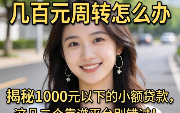急需几百元周转怎么办？揭秘1000元以下的小额贷款，这几个靠谱平台别错过！