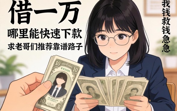 手头紧想借一万块钱救急，哪里能快速下款？求老哥们推荐靠谱路子！