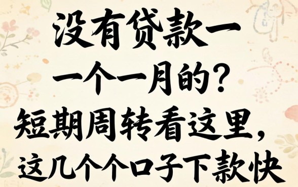 有没有贷款一个月的?短期周转看这里,这几个口子下款快