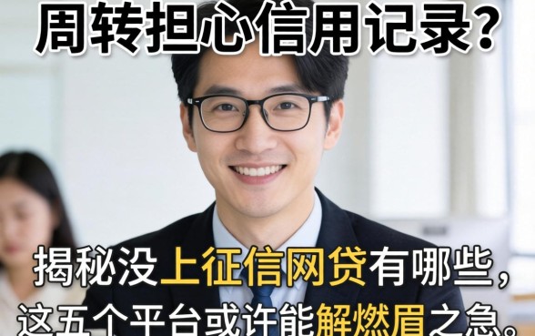 急需周转却担心信用记录？揭秘没上征信的网贷有哪些，这五个平台或许能解燃眉之急