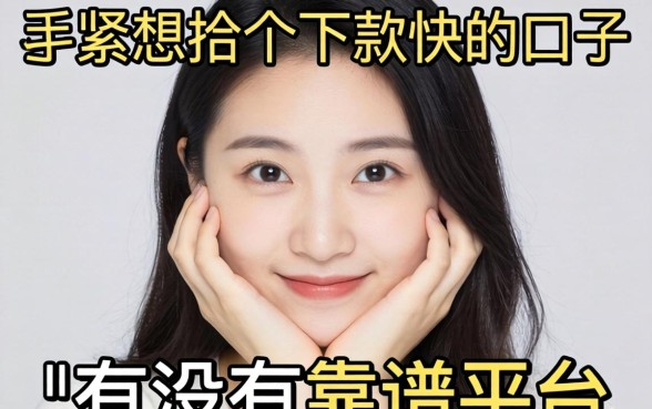 手头紧想找个下款快的口子，有没有靠谱的平台推荐？