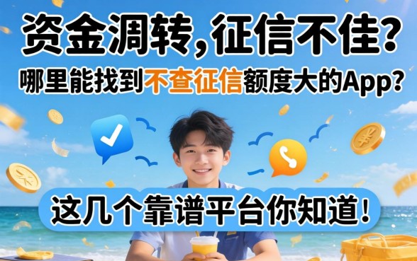急需资金周转却征信不佳?哪里能找到不查征信额度大的app?这几个靠谱平台你知道吗?