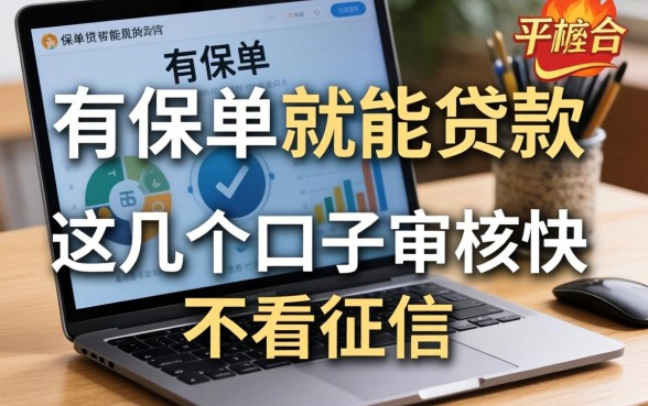 揭秘有保单就能贷款的平台,这几个口子审核快不看征信