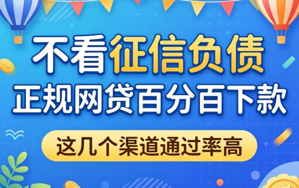 揭秘不看征信负债的正规网贷百分百下款,这几个渠道通过率高