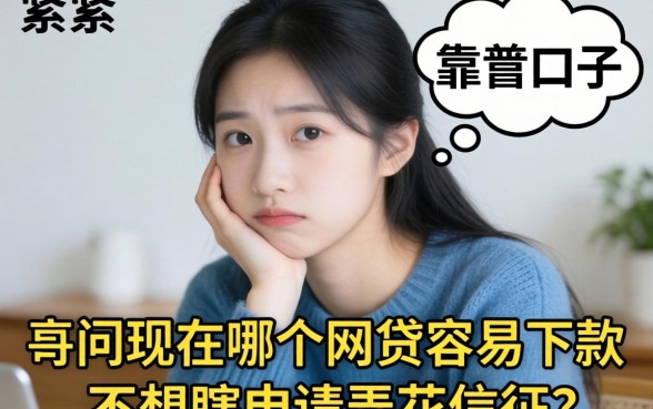 最近手头紧想找个靠谱口子，求问现在哪个网贷容易下款？不想瞎申请弄花征信。