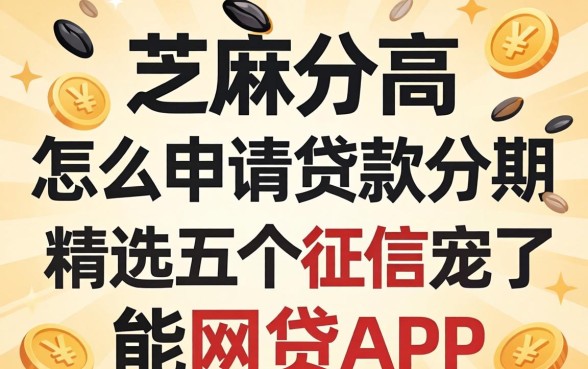 芝麻分高怎么申请贷款分期,精选五个征信花了能网贷的app