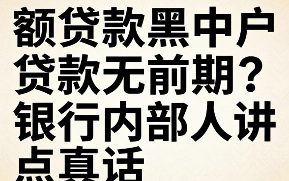 大额贷款黑户贷款无前期？银行内部人讲点真话