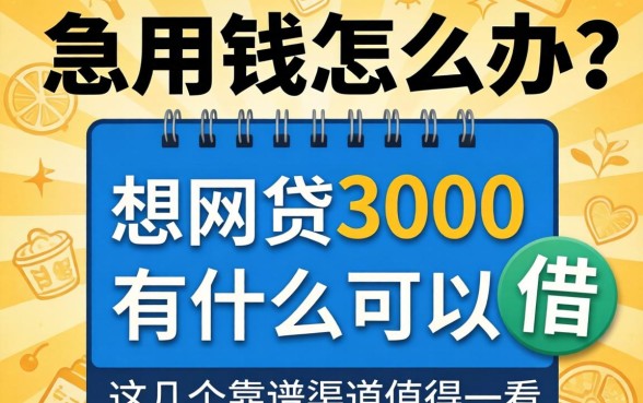 急用钱怎么办?想网贷3000有什么平台可以借?这几个靠谱渠道值得一看