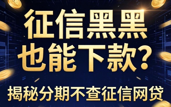 无视征信黑户也能下款？揭秘分期不查征信的网贷