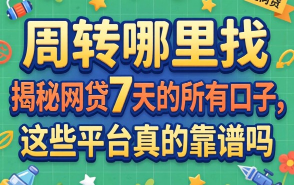 急需周转哪里找?揭秘网贷7天的所有口子,这些平台真的靠谱吗?