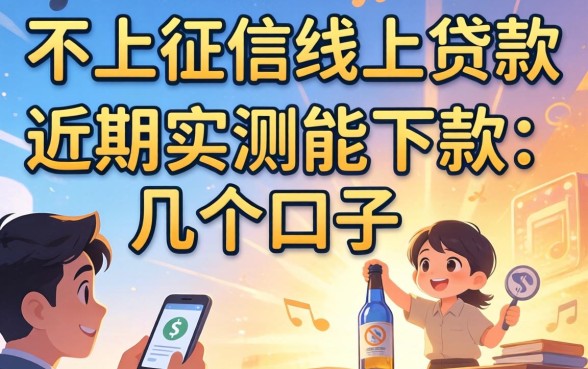 揭秘不上征信线上贷款:近期实测能下款的几个口子
