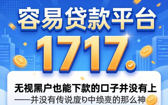 我试了所谓的容易贷款的平台1717，发现无视黑户也能下款的口子并没有传说中那么神