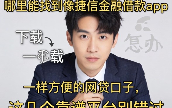 急需用钱怎么办？哪里能找到像捷信金融借款app下载一样方便的网贷口子？这几个靠谱平台别错过