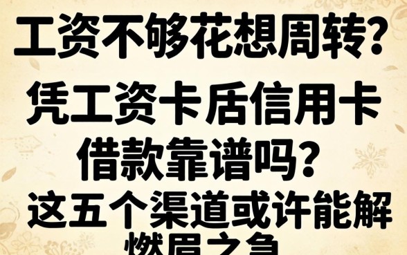 工资不够花想周转？凭工资卡信用卡借款靠谱吗？这五个渠道或许能解燃眉之急