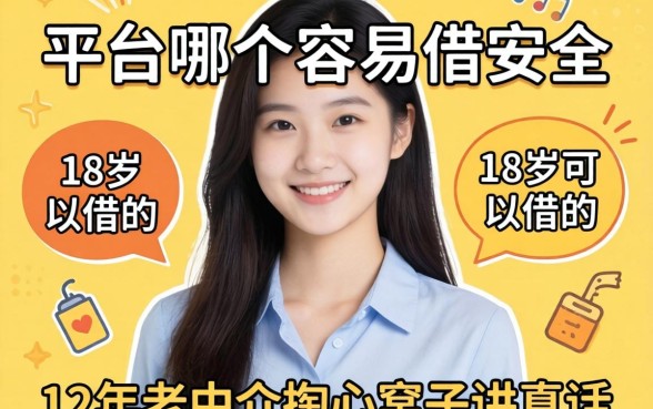 贷款平台哪个容易借又安全18岁可以借的？12年老中介掏心窝子讲真话