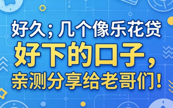 找了好久终于发现几个像乐花贷一样好下的口子,亲测分享给老哥们!