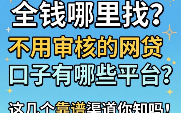 急需用钱哪里找？不用审核的网贷口子有哪些平台？这几个靠谱渠道你知道吗？