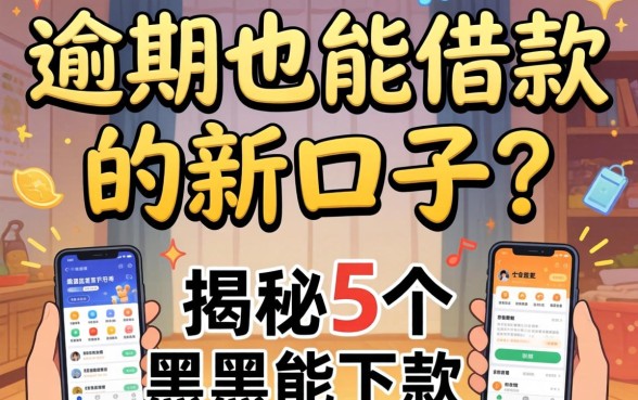 有逾期也能借款的新口子有哪些,揭秘5个黑户能下款的软件