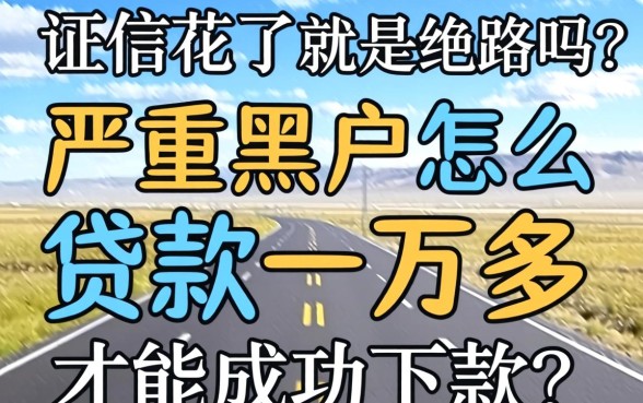征信花了就是绝路吗?严重黑户怎么贷款一万多才能成功下款?