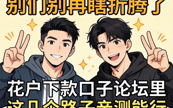 兄弟们别再瞎折腾了，2026花户下款口子论坛里这几个路子亲测能行