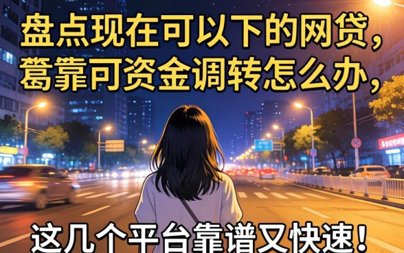 深夜急需资金周转怎么办?盘点现在可以下的网贷,这几个平台靠谱又快速!