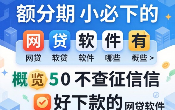 小额分期必下的网贷软件有哪些,概览五个不查征信好下款的网贷软件