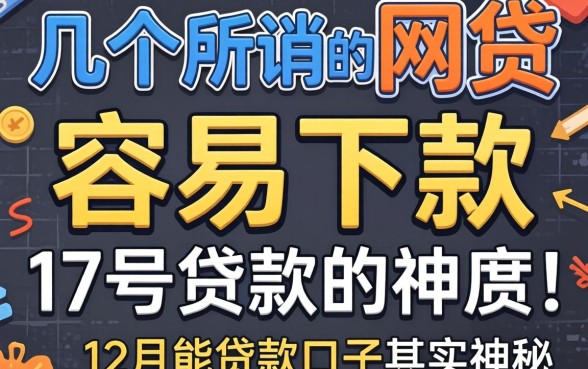 我试了几个所谓的容易下款的网贷,发现17号和12月能贷款的口子其实并不神秘