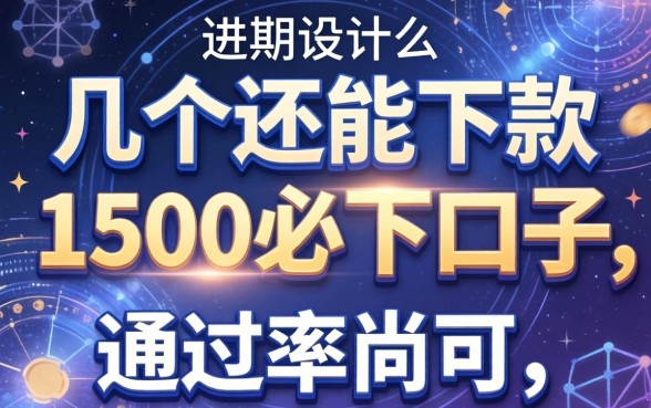 实测几个还能下款的1500必下口子,通过率尚可
