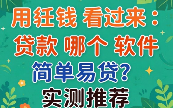 急用钱看过来:贷款哪个软件简单易贷?实测推荐