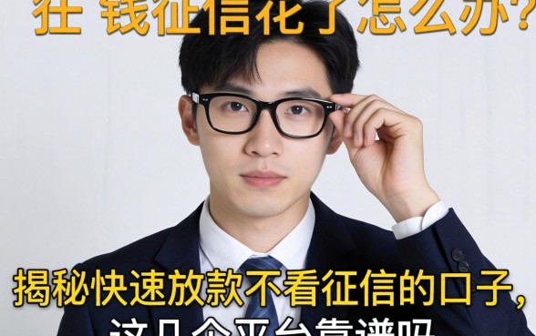 急需用钱征信花了怎么办?揭秘快速放款不看征信的口子,这几个平台靠谱吗?