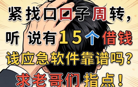 手头紧想找口子周转，听说有15个借钱应急软件靠谱吗？求老哥们指点！