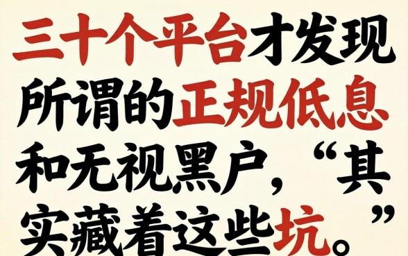 我翻了三十个平台才发现，所谓的正规低息和无视黑户，其实藏着这些坑