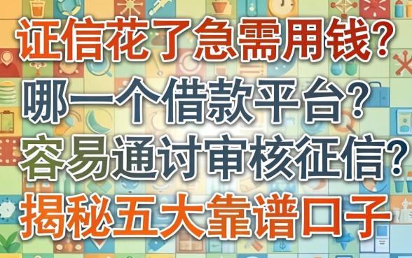 征信花了急需用钱?哪一个借款平台容易通过审核征信?揭秘五大靠谱口子