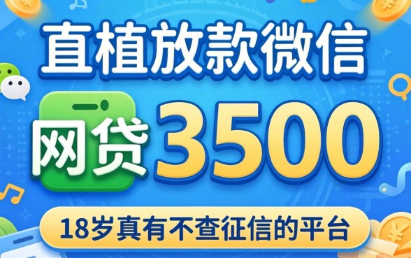 我试了直接放款微信的网贷3500，18岁真有不查征信的平台吗