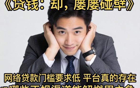 急需用钱却屡屡碰壁？网络贷款门槛要求低的平台真的存在吗？哪些正规渠道能解燃眉之急？