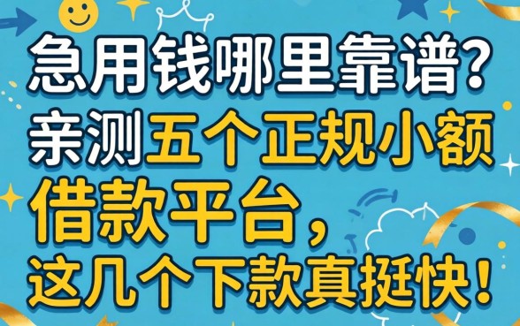 急用钱哪里靠谱？亲测五个正规小额借款平台，这几个下款真挺快！
