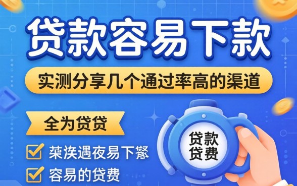 怎么样贷款容易下款？实测分享几个通过率高的渠道
