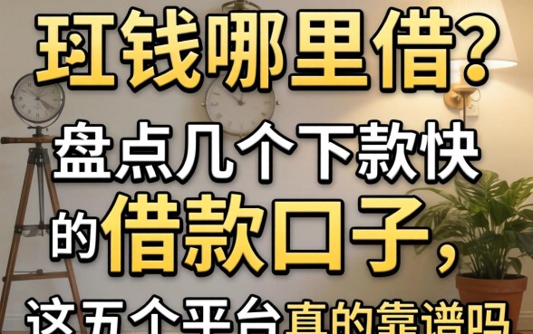 急需用钱哪里借？盘点几个下款快的借款口子，这五个平台真的靠谱吗？