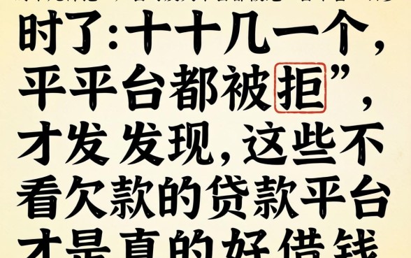 我试了十几个平台都被拒，才发现这些不看欠款的贷款平台才是真的好借钱