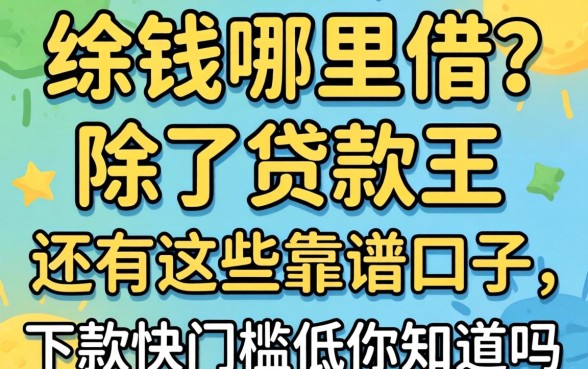 急需用钱哪里借？除了贷款王还有这些靠谱口子，下款快门槛低你知道吗？