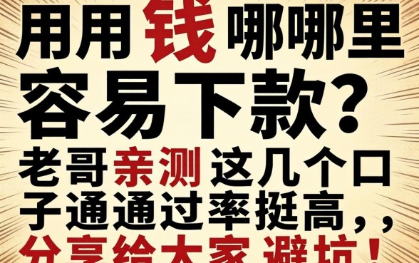 急用钱哪里容易下款？老哥亲测这几个口子通过率挺高，分享给大家避坑！