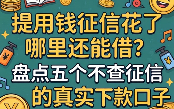 急用钱征信花了哪里还能借?盘点五个不查征信的真实下款口子