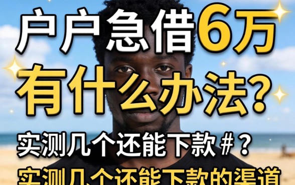 黑户急借6万有什么办法？实测几个还能下款的渠道