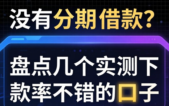 有没有分期借款？盘点几个实测下款率不错的口子