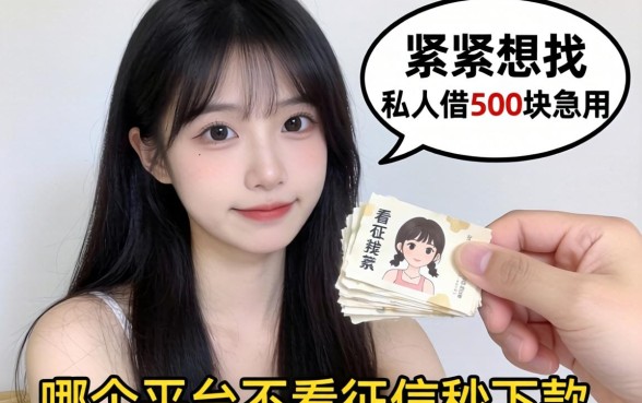 手头紧想找私人借500块急用,哪个平台不看征信秒下款?