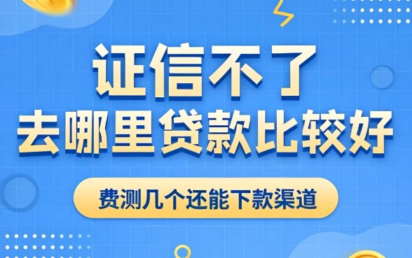 征信不好去哪里贷款比较好?实测几个还能下款的渠道