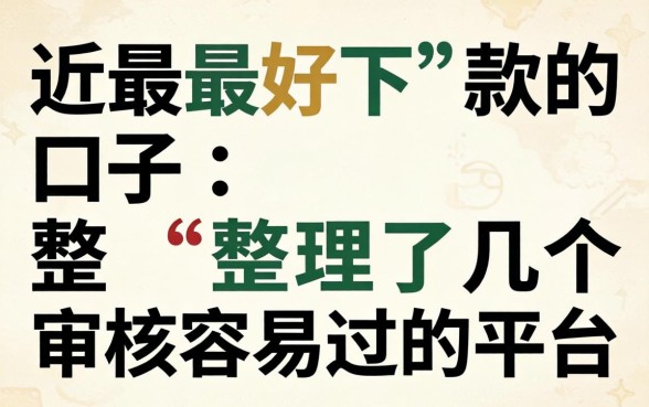 最近最好下款的口子：整理了几个审核容易过的平台