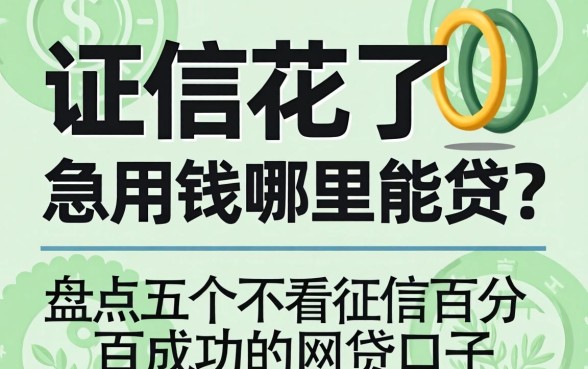 征信花了急用钱哪里能贷？盘点五个不看征信百分百成功的网贷口子