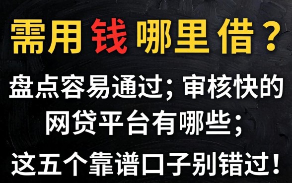 急需用钱哪里借？盘点容易通过,审核快的网贷平台有哪些，这五个靠谱口子别错过！