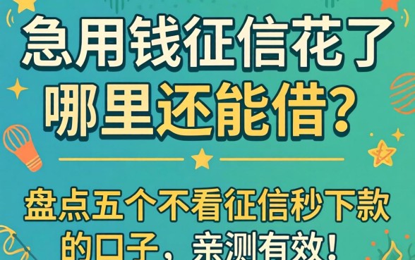 急用钱征信花了哪里还能借?盘点五个不看征信秒下款的口子,亲测有效!